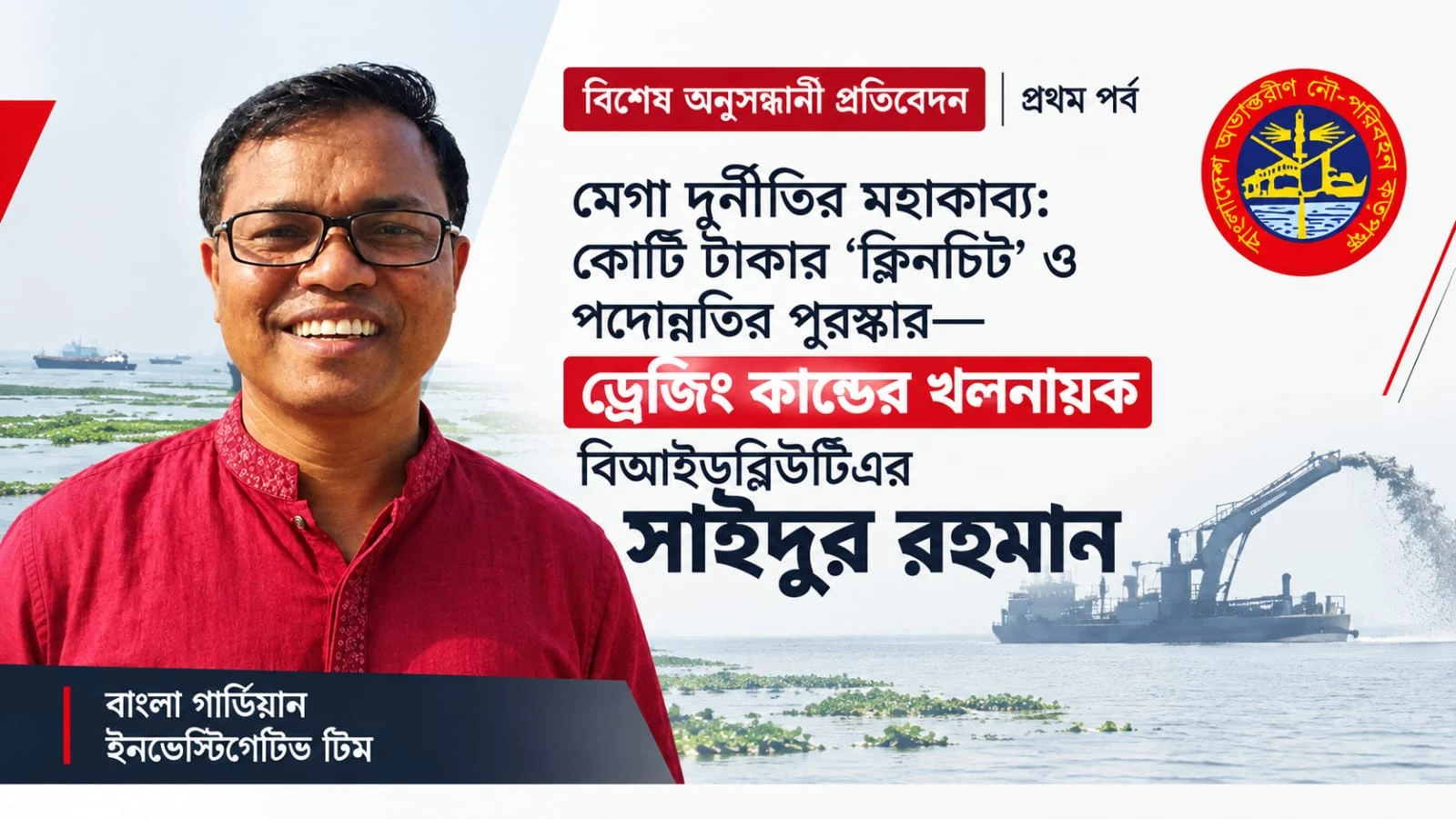 মেগা দুর্নীতির মহাকাব্য: কোটি টাকার ‘ক্লিনচিট’ ও পদোন্নতির পুরস্কার—ড্রেজিং কাণ্ডের খলনায়ক বিআইডব্লিউটিএর  প্রধান প্রকৌশলী সাইদুর রহমান